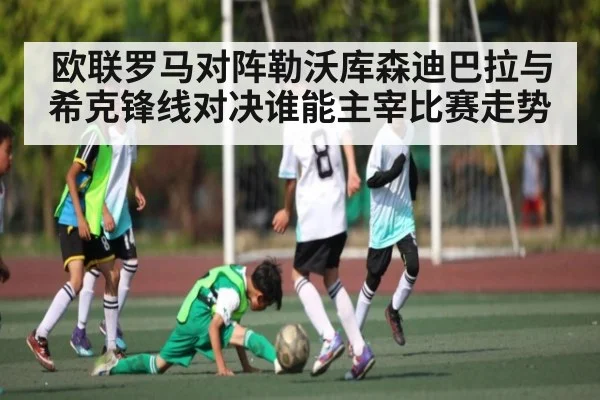 欧联罗马对阵勒沃库森迪巴拉与希克锋线对决谁能主宰比赛走势 | kaiyun.com